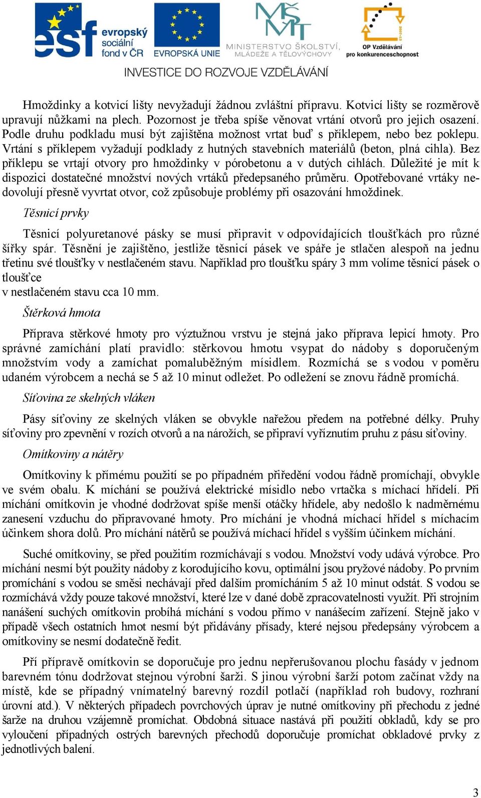 Bez příklepu se vrtají otvory pro hmoždinky v pórobetonu a v dutých cihlách. Důležité je mít k dispozici dostatečné množství nových vrtáků předepsaného průměru.