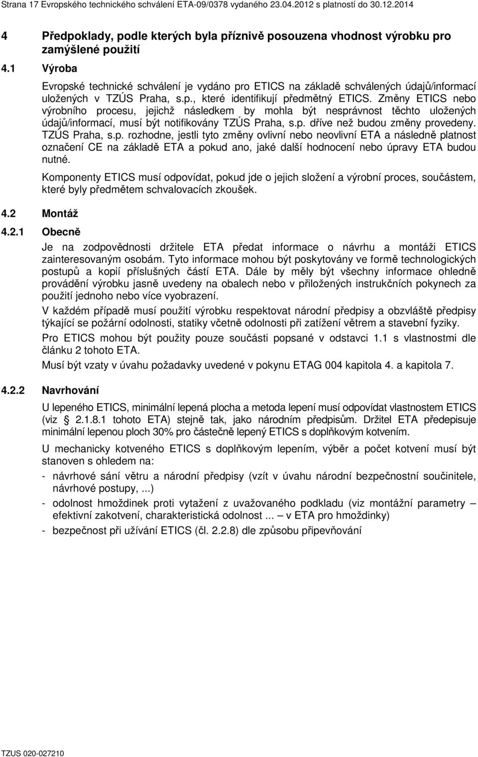 Změny ETICS nebo výrobního procesu, jejichž následkem by mohla být nesprávnost těchto uložených údajů/informací, musí být notifikovány TZÚS Praha, s.p. dříve než budou změny provedeny. TZÚS Praha, s.p. rozhodne, jestli tyto změny ovlivní nebo neovlivní ETA a následně platnost označení CE na základě ETA a pokud ano, jaké další hodnocení nebo úpravy ETA budou nutné.