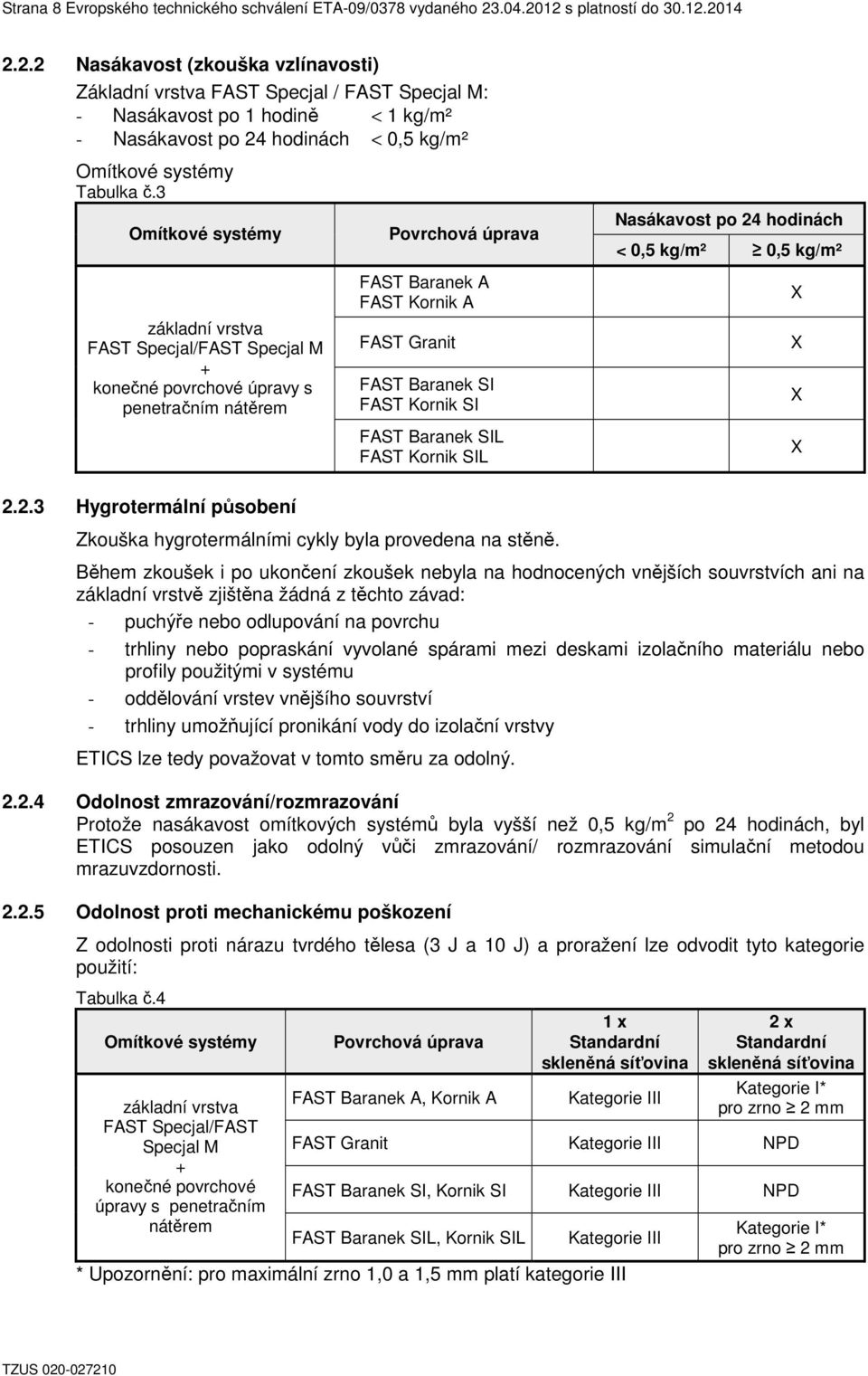 3 Omítkové systémy základní vrstva FAST Specjal/FAST Specjal M + konečné povrchové úpravy s penetračním nátěrem Povrchová úprava FAST Baranek A FAST Kornik A FAST Granit FAST Baranek SI FAST Kornik