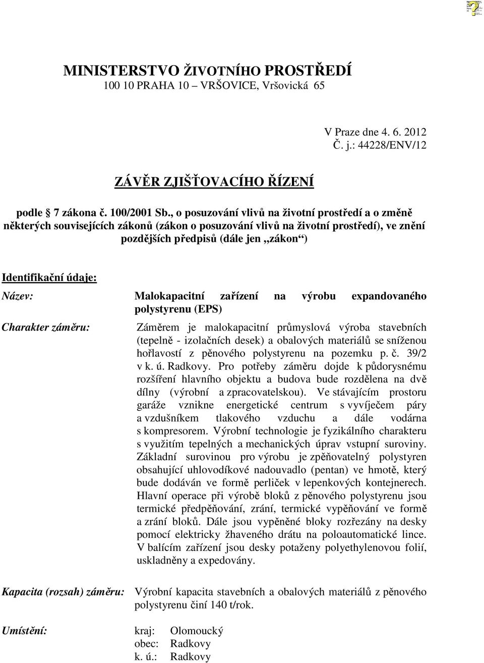 Název: Malokapacitní zařízení na výrobu expandovaného polystyrenu (EPS) Charakter záměru: Záměrem je malokapacitní průmyslová výroba stavebních (tepelně - izolačních desek) a obalových materiálů se