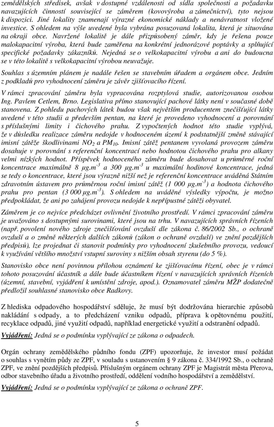 Navržené lokalitě je dále přizpůsobený záměr, kdy je řešena pouze malokapacitní výroba, která bude zaměřena na konkrétní jednorázové poptávky a splňující specifické požadavky zákazníků.