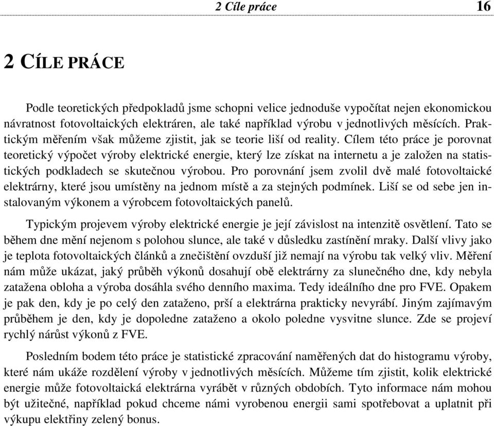 Cílem této práce je porovnat teoretický výpočet výroby elektrické energie, který lze získat na internetu a je založen na statistických podkladech se skutečnou výrobou.