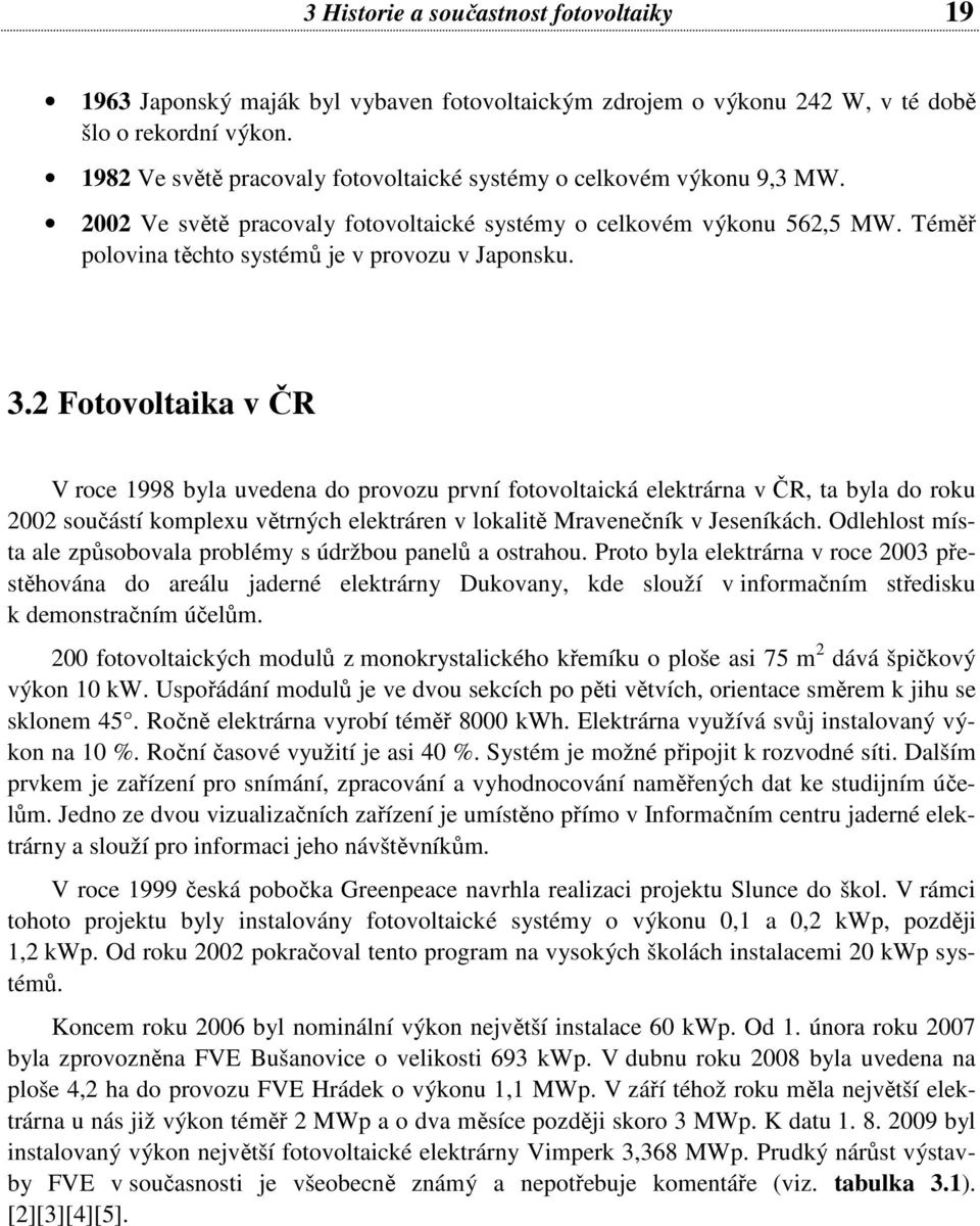 3.2 Fotovoltaika v ČR V roce 1998 byla uvedena do provozu první fotovoltaická elektrárna v ČR, ta byla do roku 2002 součástí komplexu větrných elektráren v lokalitě Mravenečník v Jeseníkách.