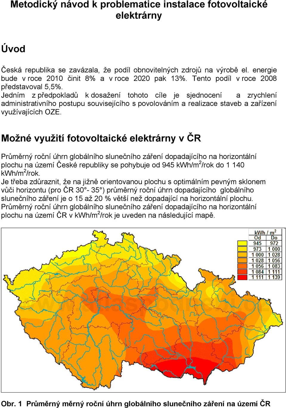 Jedním z předpokladů k dosažení tohoto cíle je sjednocení a zrychlení administrativního postupu souvisejícího s povolováním a realizace staveb a zařízení využívajících OZE.