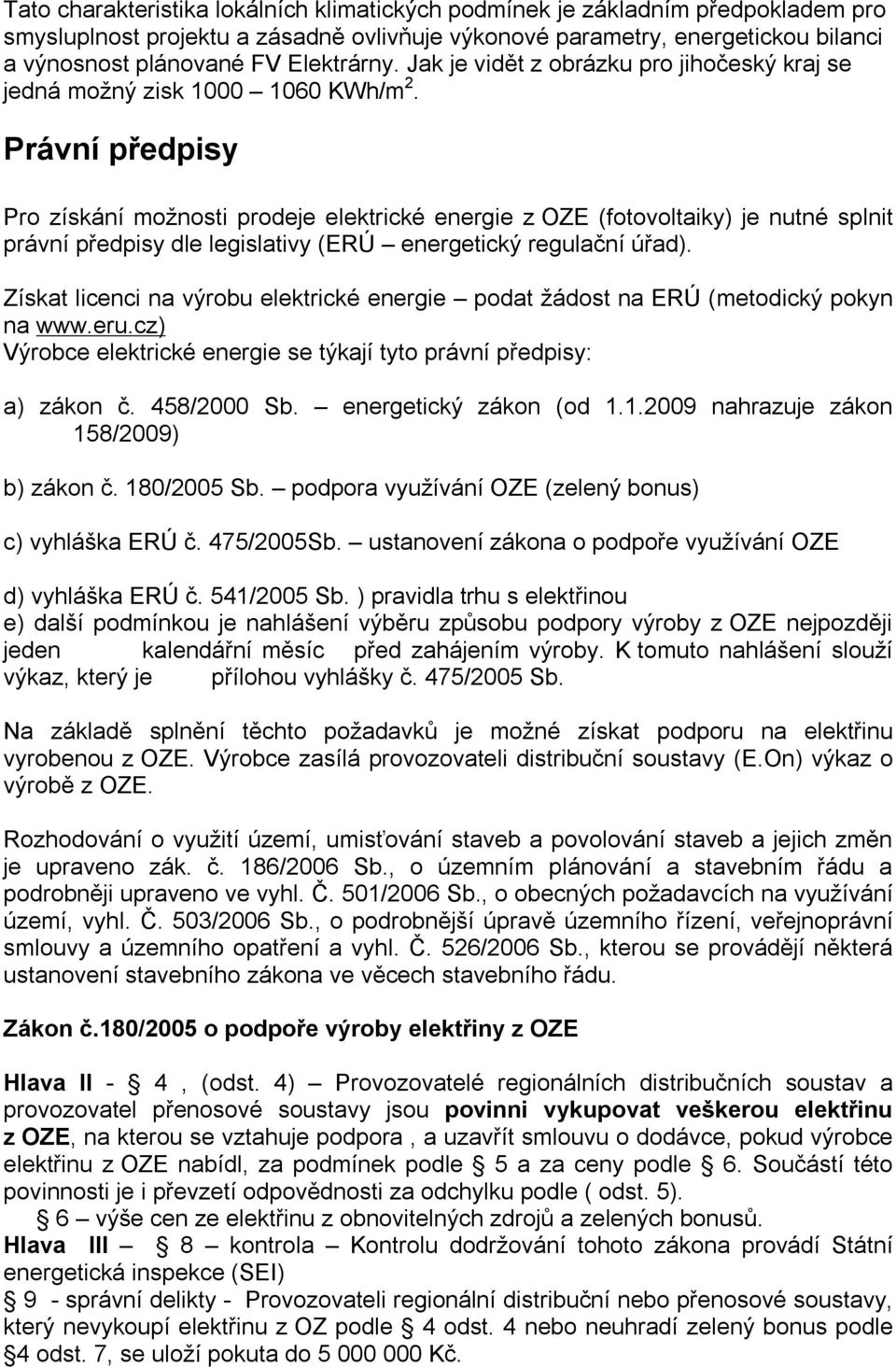 Právní předpisy Pro získání možnosti prodeje elektrické energie z OZE (fotovoltaiky) je nutné splnit právní předpisy dle legislativy (ERÚ energetický regulační úřad).