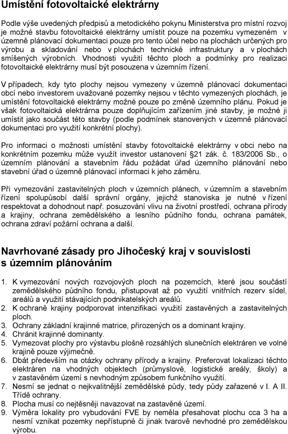 Vhodnosti využití těchto ploch a podmínky pro realizaci fotovoltaické elektrárny musí být posouzena v územním řízení.