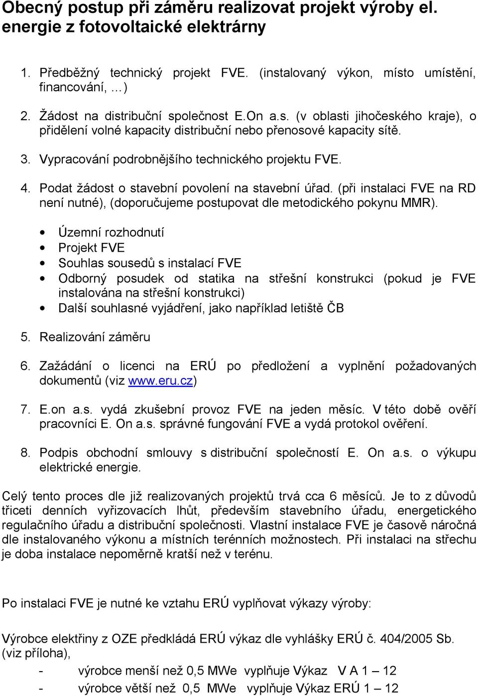 Podat žádost o stavební povolení na stavební úřad. (při instalaci FVE na RD není nutné), (doporučujeme postupovat dle metodického pokynu MMR).