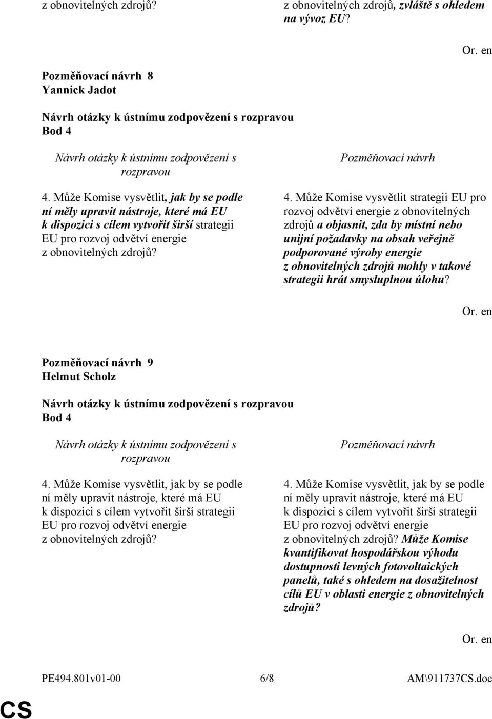 ní měly upravit nástroje, které má EU k dispozici s cílem vytvořit širší strategii z obnovitelných zdrojů? 4.