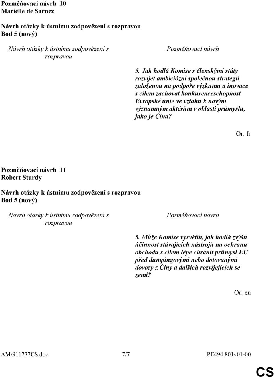 konkurenceschopnost Evropské unie ve vztahu k novým významným aktérům v oblasti průmyslu, jako je Čína? Or. fr 11 Bod 5 (nový) 5.