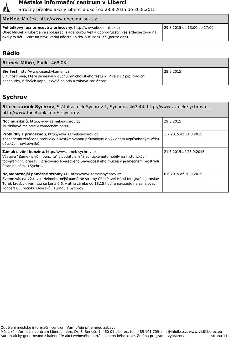 Start na hrázi vodní nádrže Fojtka. Vstup: 50 Kč (pouze děti). 29.8.2015 od 13:00 do 17:00 Rádlo Stánek Milíře, Rádlo, 468 03 Bierfest, http://www.cisarskykamen.