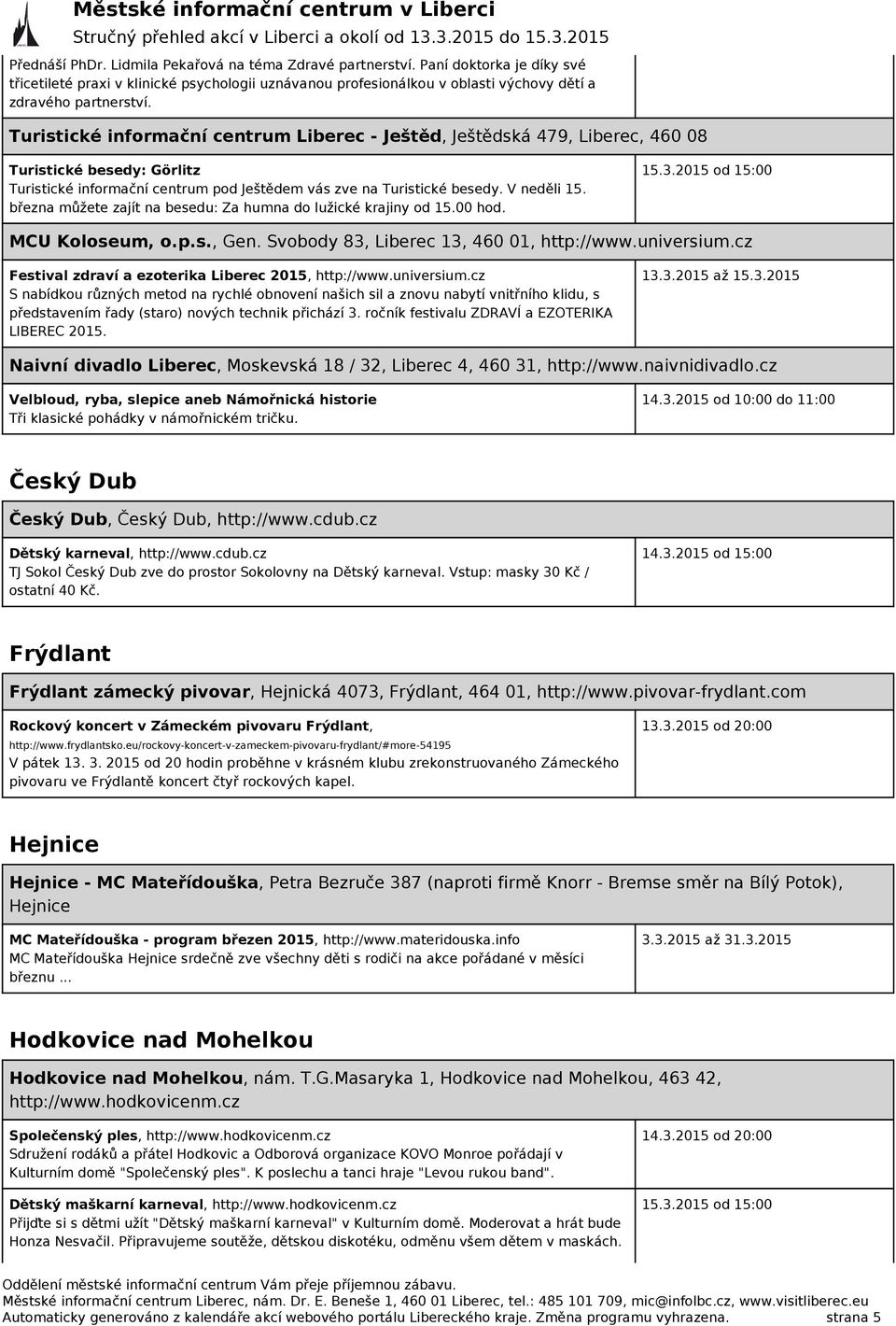 března můžete zajít na besedu: Za humna do lužické krajiny od 15.00 hod. 15.3.2015 od 15:00 MCU Koloseum, o.p.s., Gen. Svobody 83, Liberec 13, 460 01, http://www.universium.