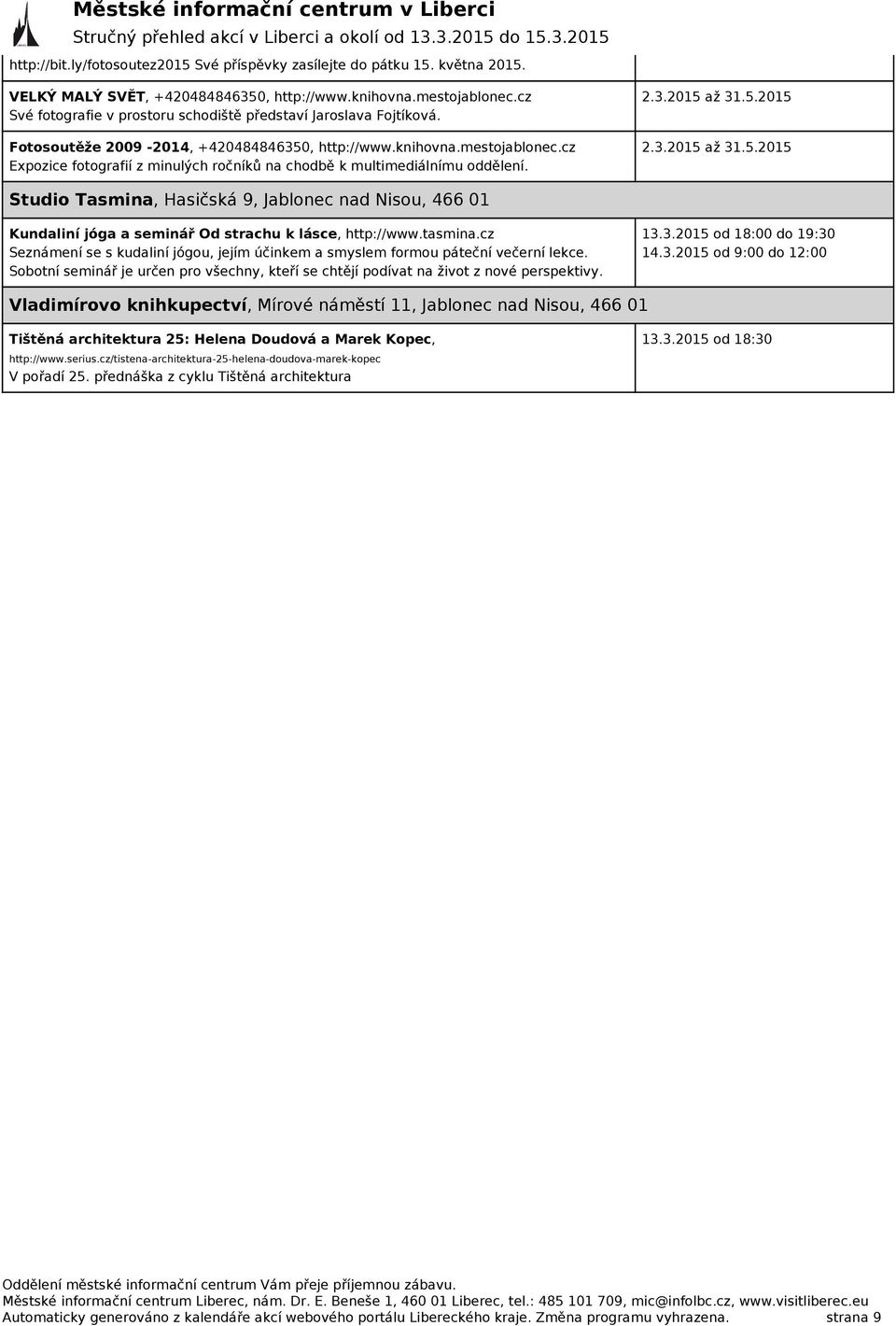 2.3.2015 až 31.5.2015 2.3.2015 až 31.5.2015 Studio Tasmina, Hasičská 9, Jablonec nad Nisou, 466 01 Kundaliní jóga a seminář Od strachu k lásce, http://www.tasmina.