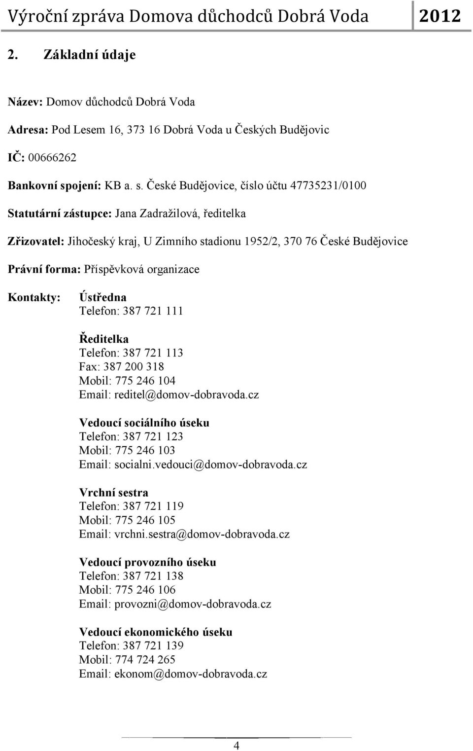 České Budějovice, číslo účtu 47735231/0100 Statutární zástupce: Jana Zadražilová, ředitelka Zřizovatel: Jihočeský kraj, U Zimního stadionu 1952/2, 370 76 České Budějovice Právní forma: Příspěvková