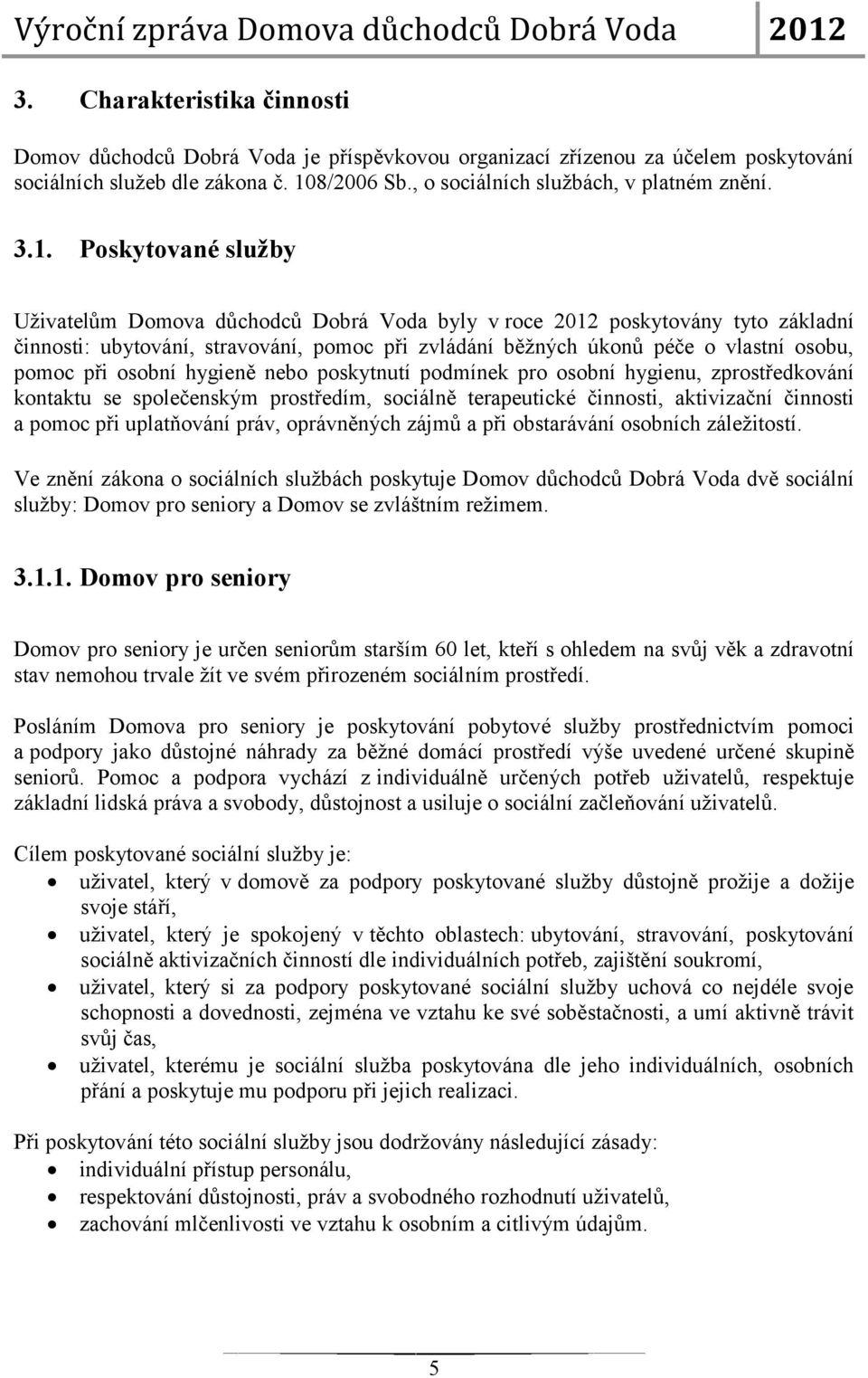 při osobní hygieně nebo poskytnutí podmínek pro osobní hygienu, zprostředkování kontaktu se společenským prostředím, sociálně terapeutické činnosti, aktivizační činnosti a pomoc při uplatňování práv,