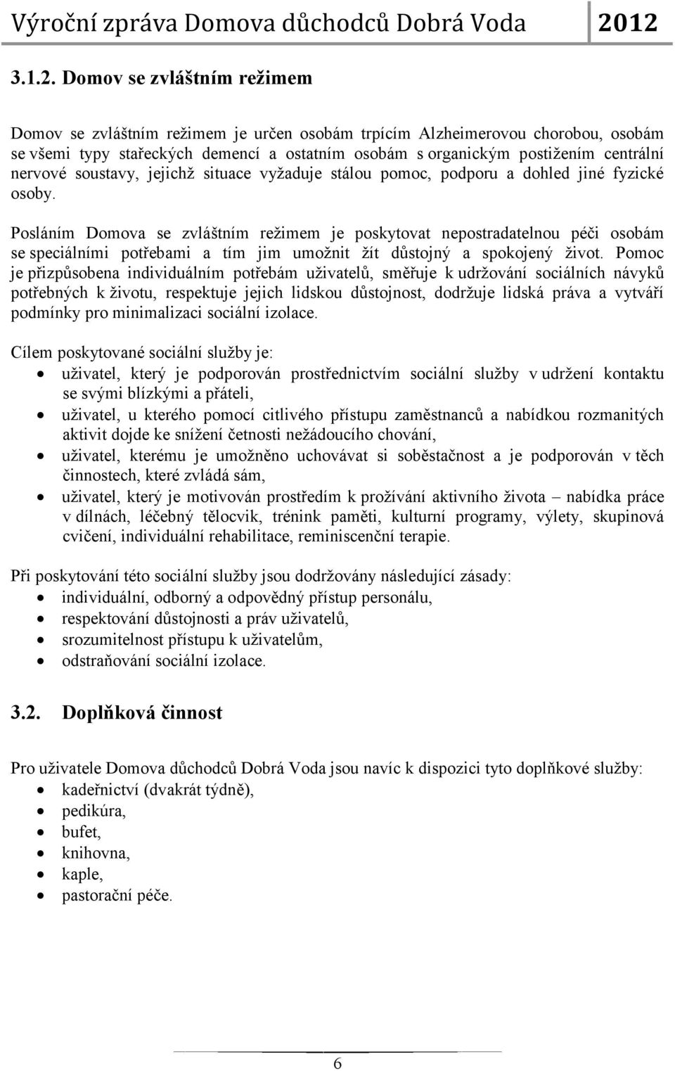 nervové soustavy, jejichž situace vyžaduje stálou pomoc, podporu a dohled jiné fyzické osoby.