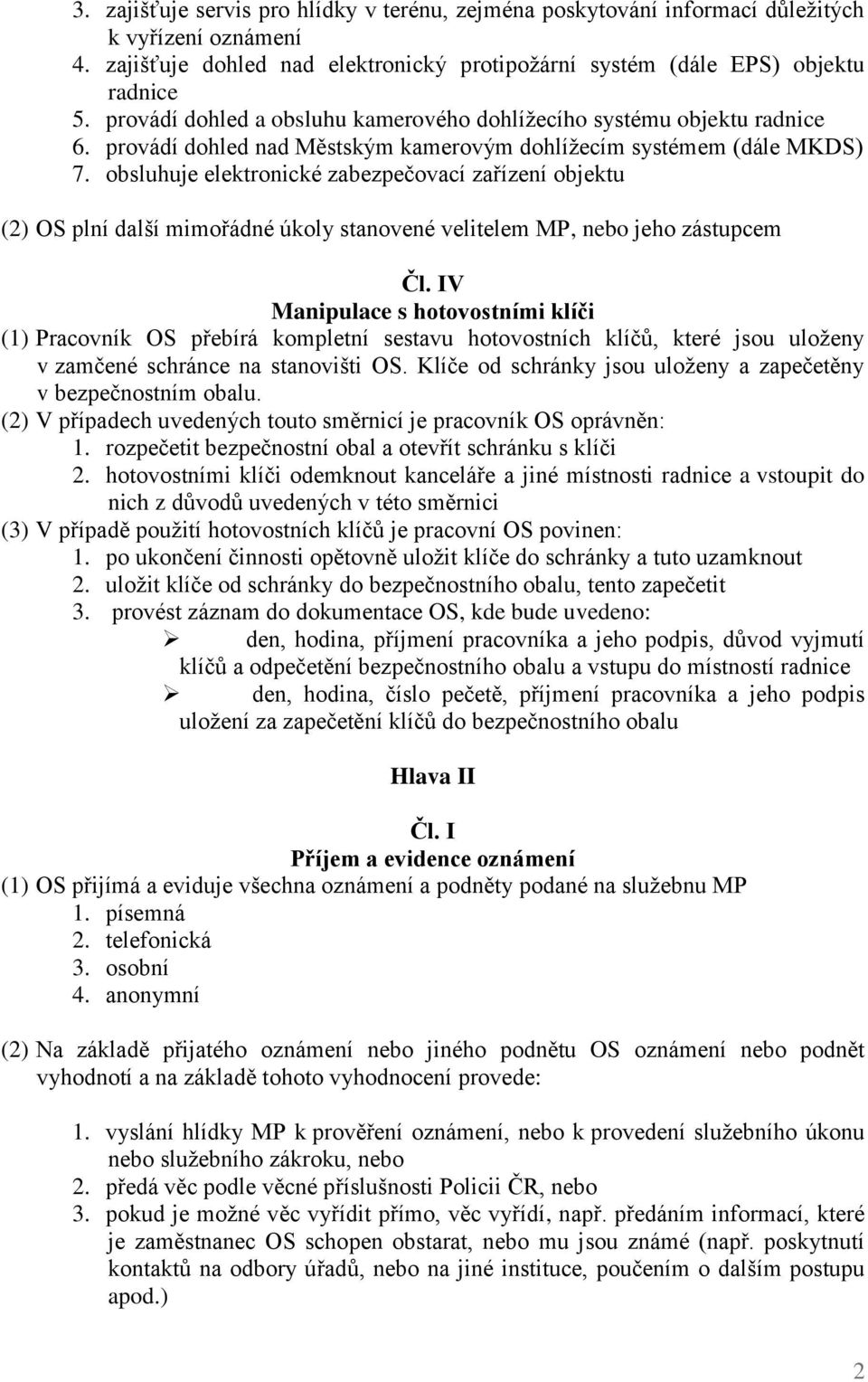 obsluhuje elektronické zabezpečovací zařízení objektu (2) OS plní další mimořádné úkoly stanovené velitelem MP, nebo jeho zástupcem Čl.