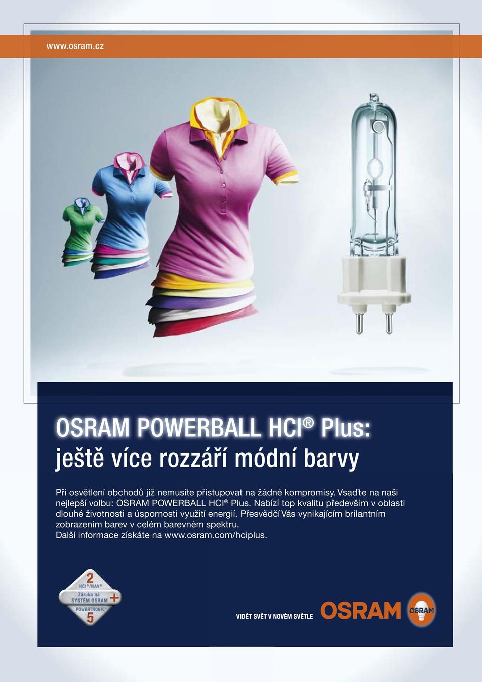 přistupovat na žádné kompromisy. Vsaďte na naši nejlepší volbu: OSRAM POWERBALL HCI Plus.