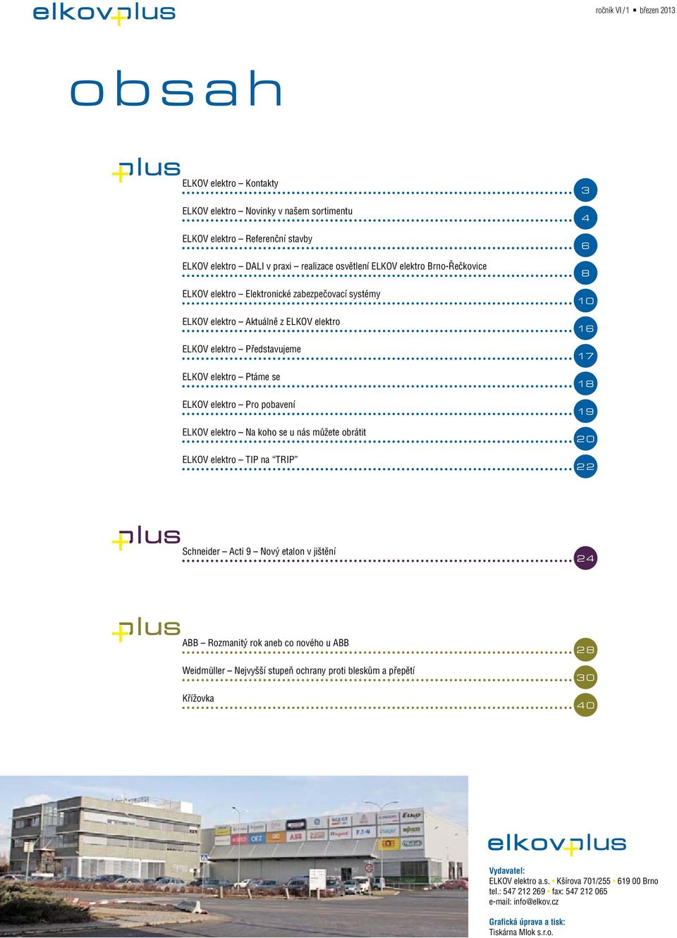můžete obrátit ELKOV elektro TIP na TRIP 3 4 6 8 10 16 17 18 19 20 22 Schneider Acti 9 Nový etalon v jištění 24 ABB Rozmanitý rok aneb co nového u ABB Weidmüller Nejvyšší stupeň ochrany
