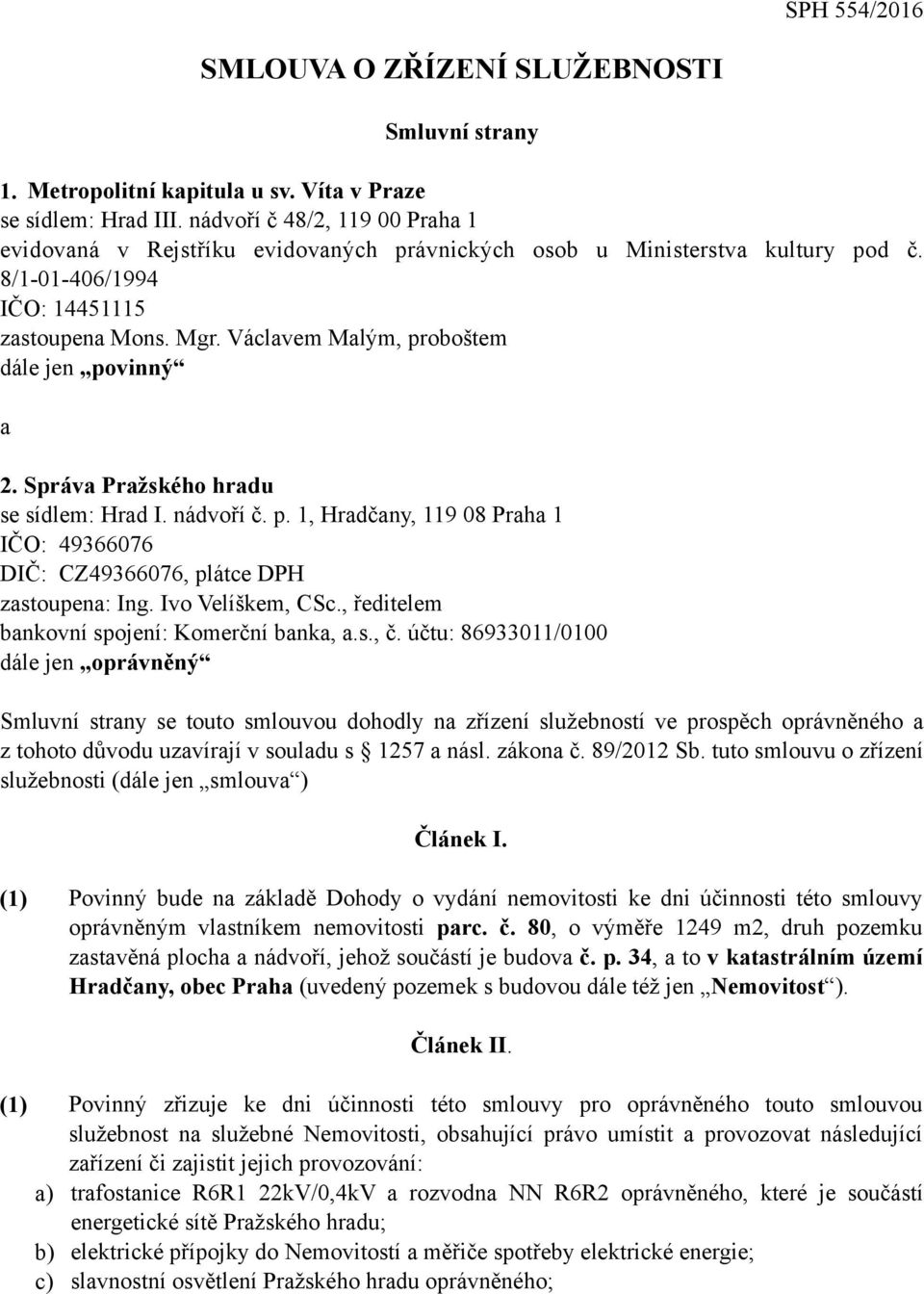 Václavem Malým, proboštem dále jen povinný a 2. Správa Pražského hradu se sídlem: Hrad I. nádvoří č. p. 1, Hradčany, 119 08 Praha 1 IČO: 49366076 DIČ: CZ49366076, plátce DPH zastoupena: Ing.