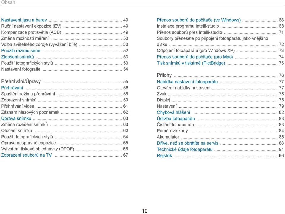 .. 59 Přehrávání videa... 61 Záznam hlasových poznámek... 62 Úprava snímku... 63 Změna rozlišení snímků... 63 Otočení snímku... 63 Použití fotografických stylů... 64 Oprava nesprávné expozice.