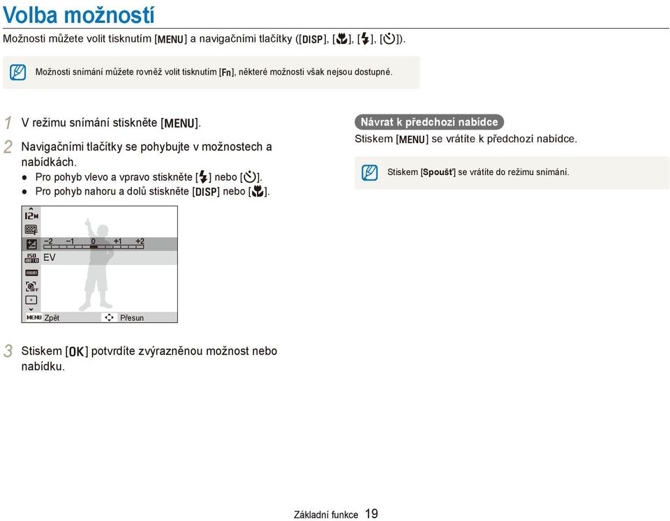 2 Navigačními tlačítky se pohybujte v možnostech a nabídkách. Pro pohyb vlevo a vpravo stiskněte [ F] nebo [t].