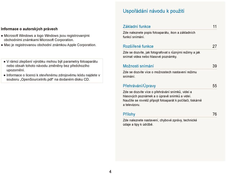 Informace o licenci k otevřenému zdrojovému kódu najdete v souboru OpenSourceInfo.pdf na dodaném disku CD. Základní funkce 11 Zde naleznete popis fotoaparátu, ikon a základních funkcí snímání.