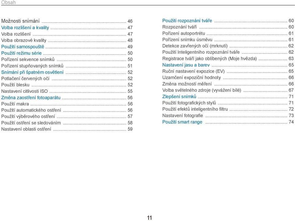 .. 56 Použití makra... 56 Použití automatického ostření... 56 Použití výběrového ostření... 57 Použití ostření se sledováním... 58 Nastavení oblasti ostření... 59 Použití rozpoznání tváře.