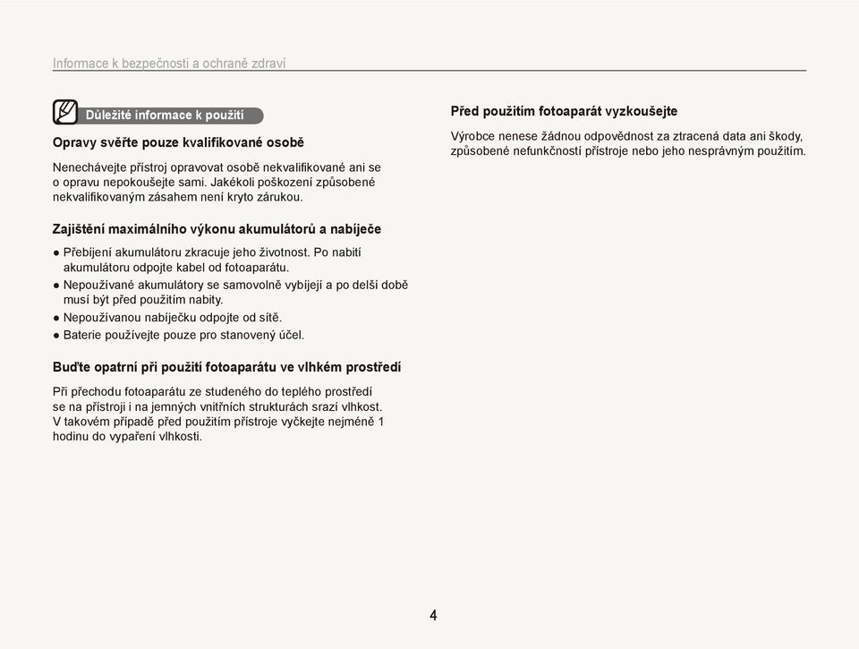 Před použitím fotoaparát vyzkoušejte Výrobce nenese žádnou odpovědnost za ztracená data ani škody, způsobené nefunkčností přístroje nebo jeho nesprávným použitím.