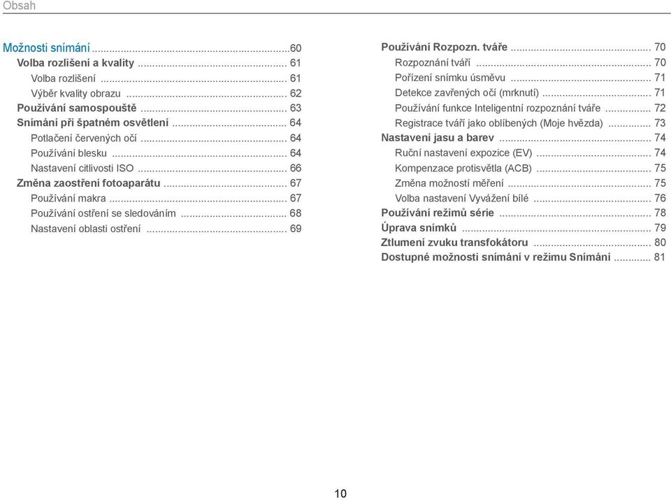 .. 69 Používání Rozpozn. tváře... 70 Rozpoznání tváří... 70 Pořízení snímku úsměvu... 71 Detekce zavřených očí (mrknutí)... 71 Používání funkce Inteligentní rozpoznání tváře.