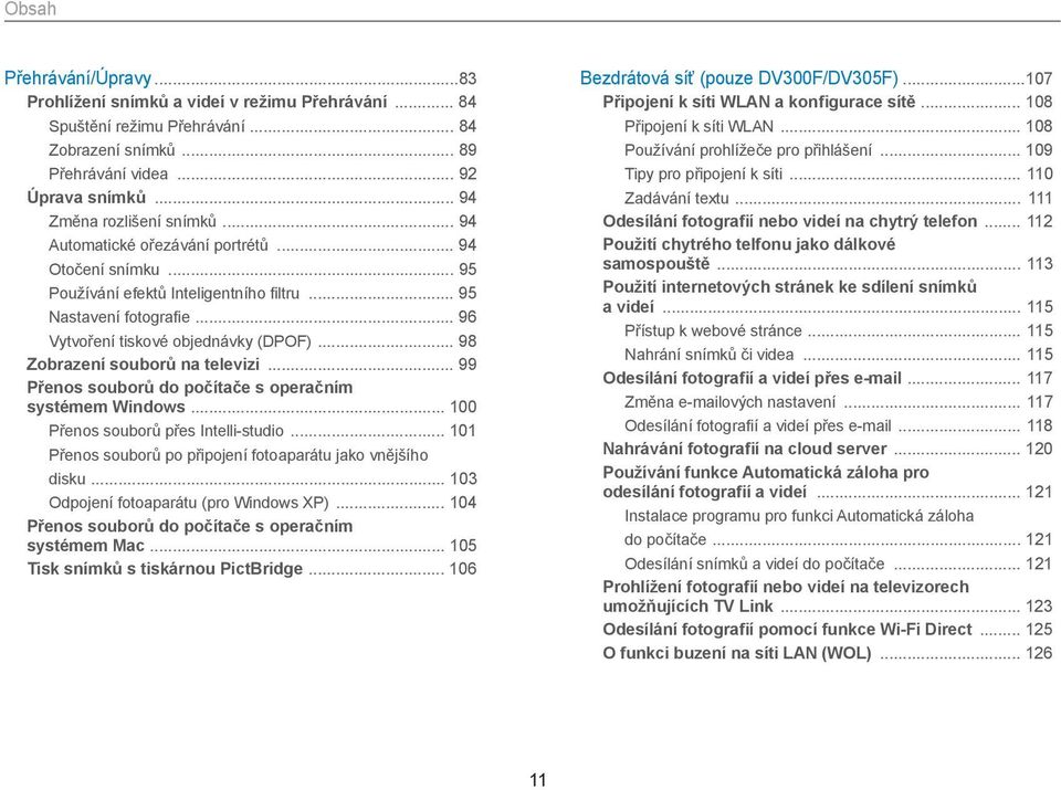 .. 98 Zobrazení souborů na televizi... 99 Přenos souborů do počítače s operačním systémem Windows... 100 Přenos souborů přes Intelli-studio.
