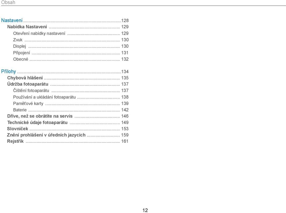 .. 137 Čištění fotoaparátu... 137 Používání a ukládání fotoaparátu... 138 Paměťové karty... 139 Baterie.