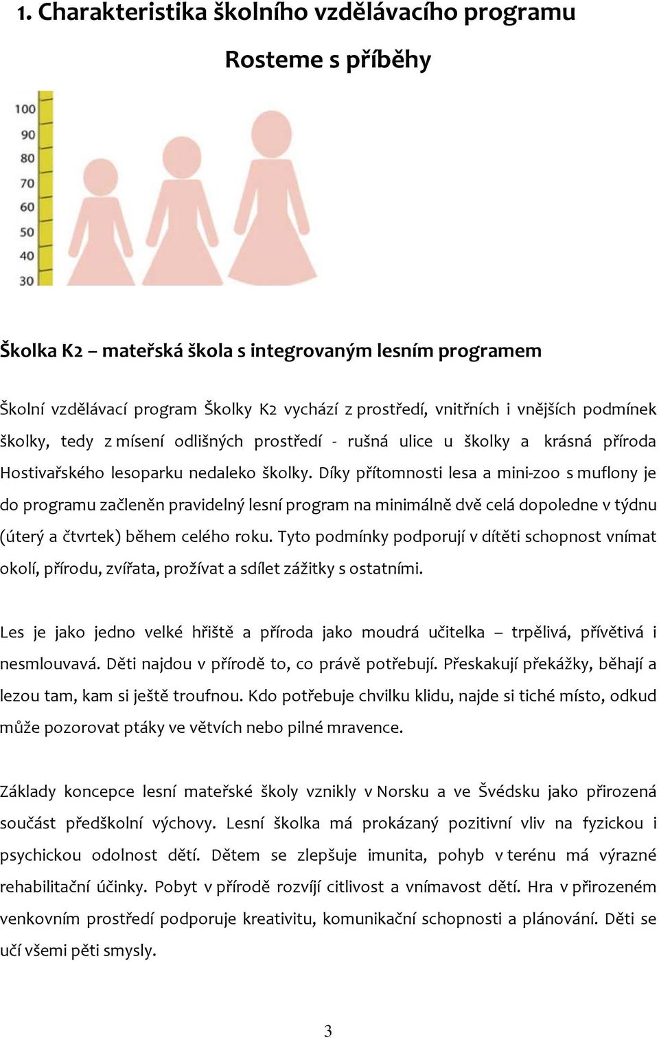 Díky přítomnosti lesa a mini-zoo s muflony je do programu začleněn pravidelný lesní program na minimálně dvě celá dopoledne v týdnu (úterý a čtvrtek) během celého roku.