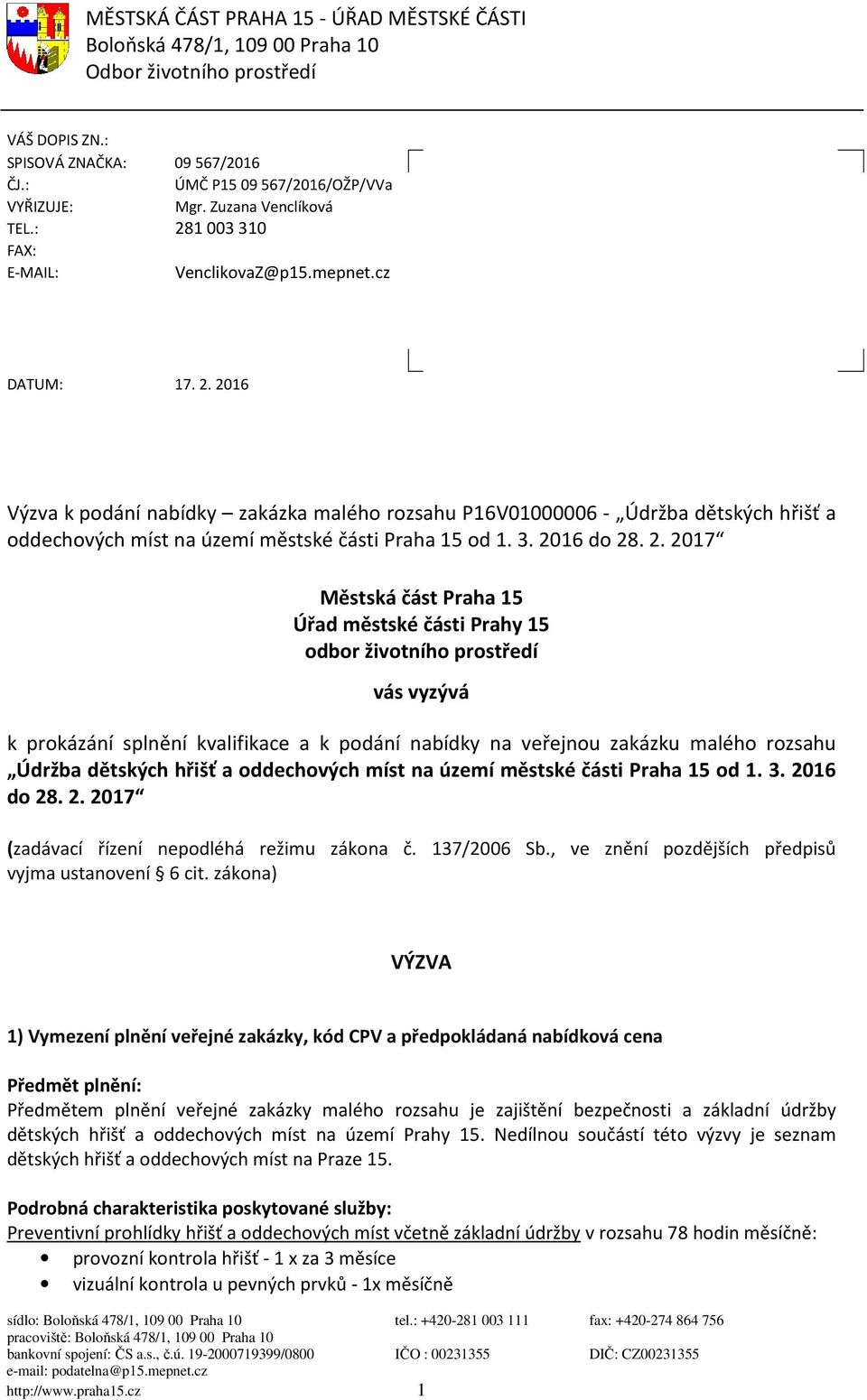 3. 2016 do 28. 2. 2017 Městská část Praha 15 Úřad městské části Prahy 15 odbor životního prostředí vás vyzývá k prokázání splnění kvalifikace a k podání nabídky na veřejnou zakázku malého rozsahu