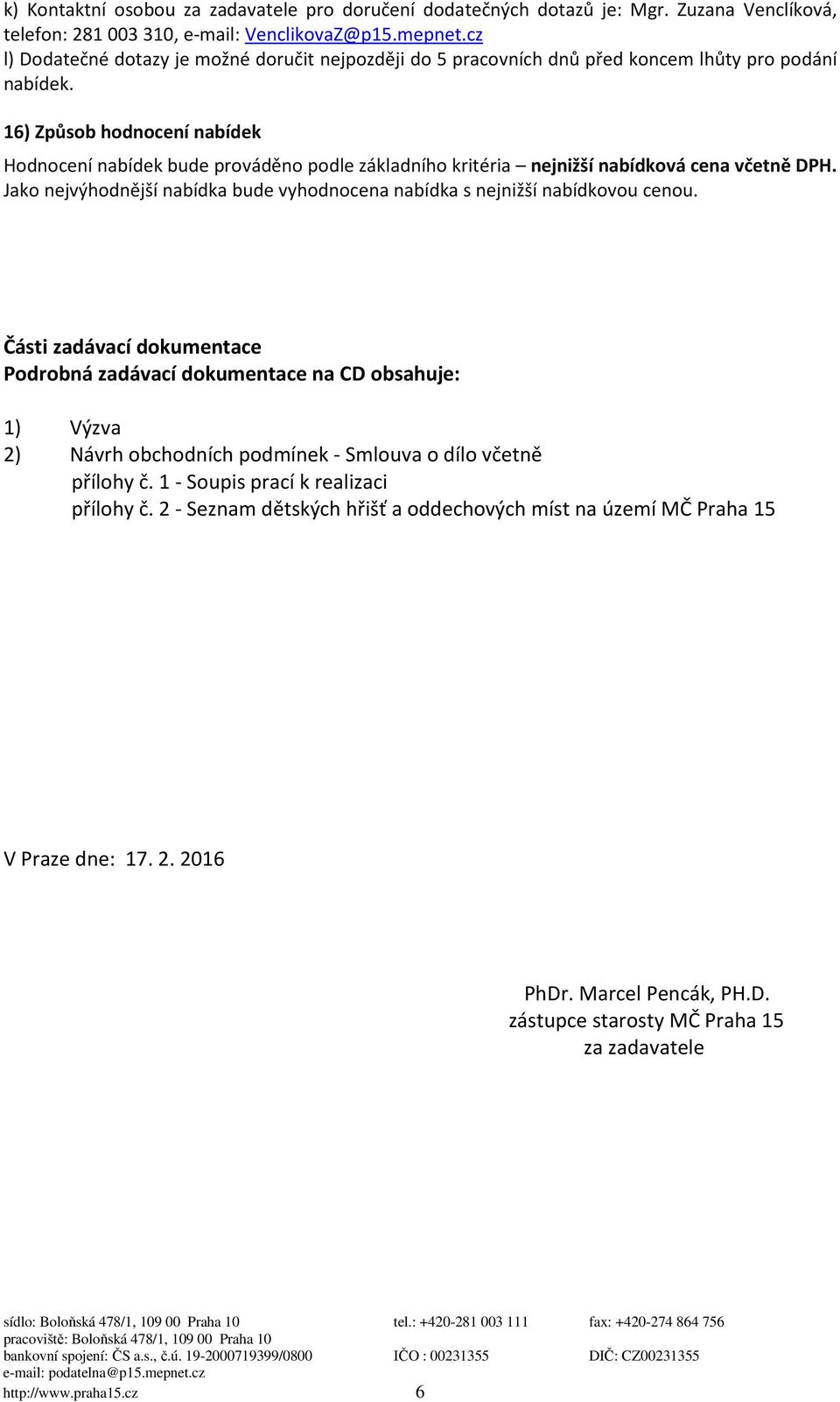 16) Způsob hodnocení nabídek Hodnocení nabídek bude prováděno podle základního kritéria nejnižší nabídková cena včetně DPH.