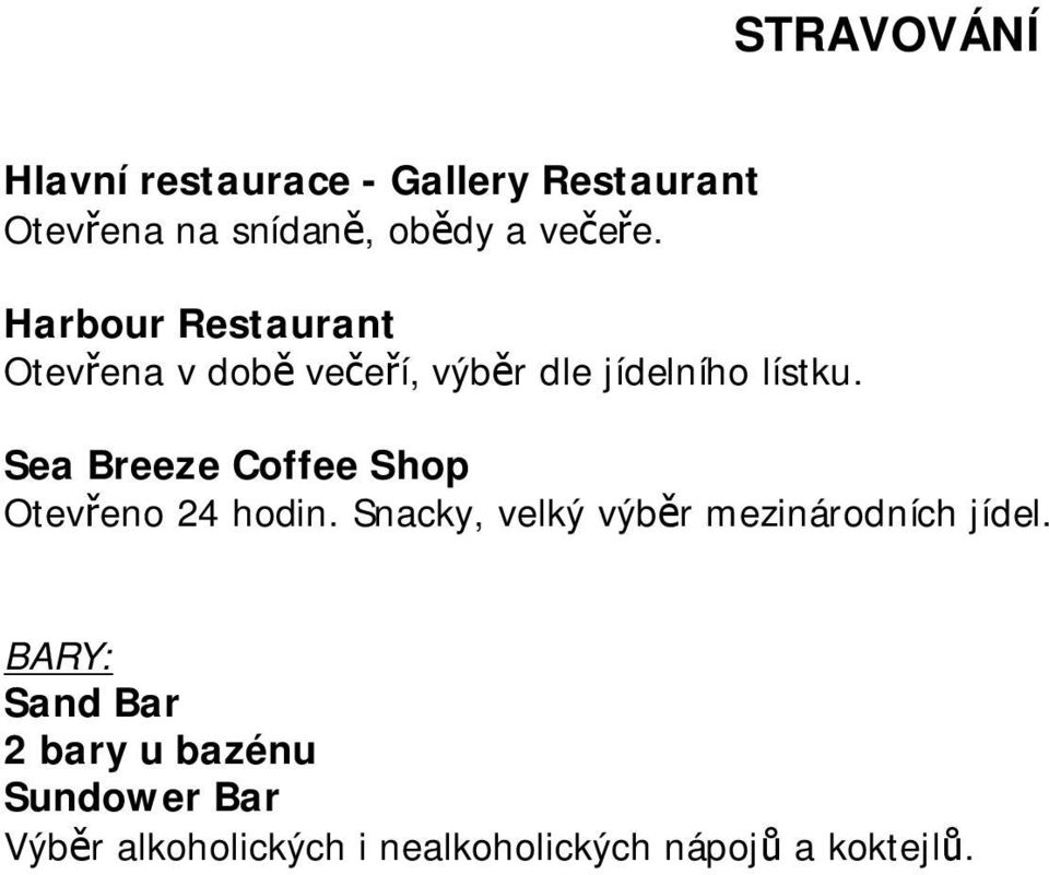 Sea Breeze Coffee Shop Otevřeno 24 hodin. Snacky, velký výběr mezinárodních jídel.