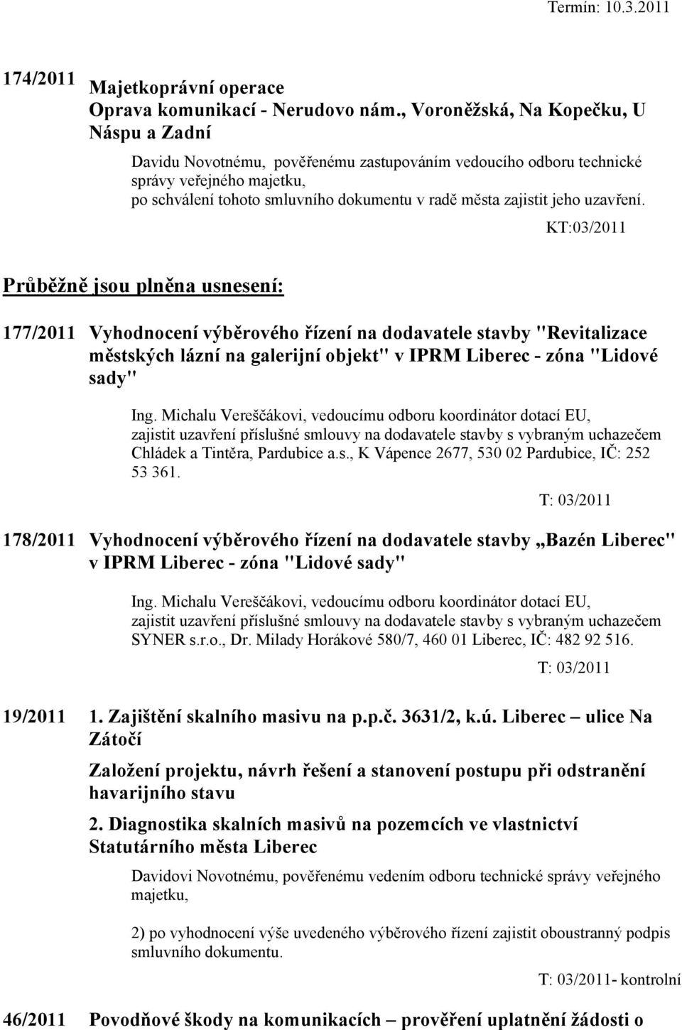 KT:03/2011 Průběžně jsou plněna usnesení: 177/2011 Vyhodnocení výběrového řízení na dodavatele stavby "Revitalizace městských lázní na galerijní objekt" v IPRM Liberec - zóna "Lidové sady" Ing.