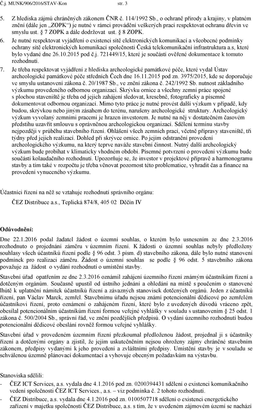 Je nutné respektovat vyjádření o existenci sítě elektronických komunikací a všeobecné podmínky ochrany sítě elektronických komunikací společnosti Česká telekomunikační infrastruktura a.