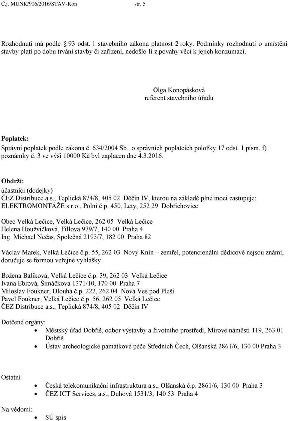 Olga Konopásková referent stavebního úřadu Poplatek: Správní poplatek podle zákona č. 634/2004 Sb., o správních poplatcích položky 17 odst. 1 písm. f) poznámky č.