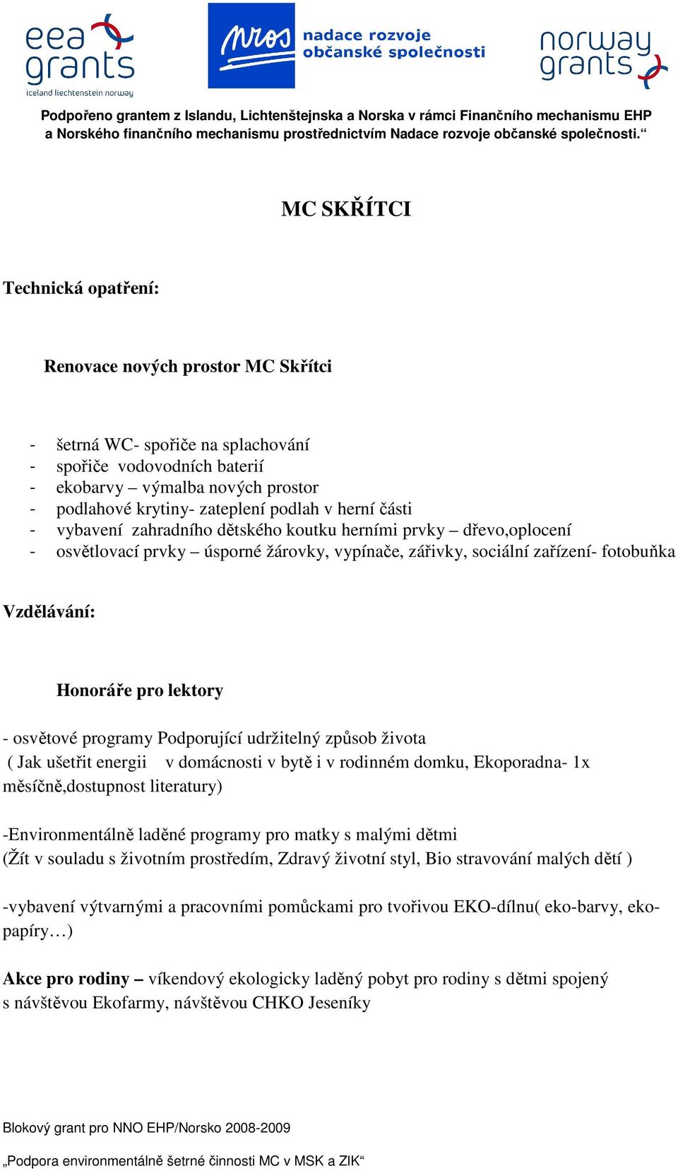 lektory - osvětové programy Podporující udržitelný způsob života ( Jak ušetřit energii v domácnosti v bytě i v rodinném domku, Ekoporadna- 1x měsíčně,dostupnost literatury) -Environmentálně laděné