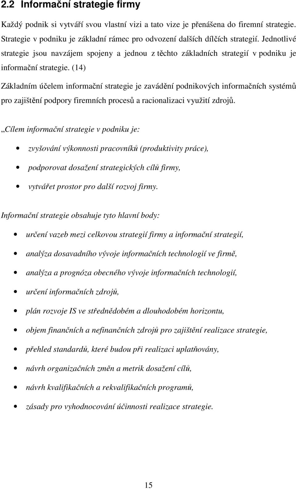 (14) Základním účelem informační strategie je zavádění podnikových informačních systémů pro zajištění podpory firemních procesů a racionalizaci využití zdrojů.