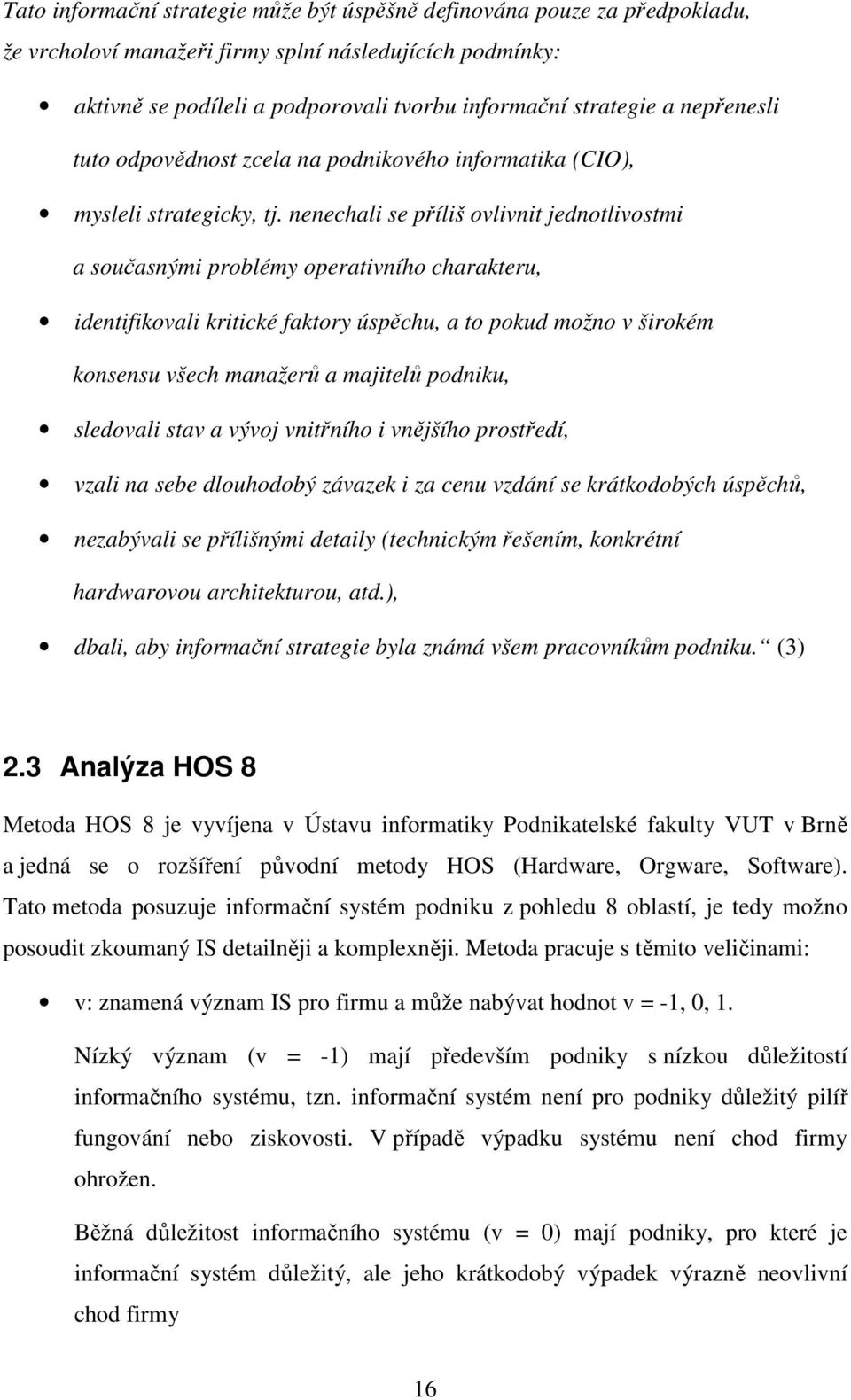 nenechali se příliš ovlivnit jednotlivostmi a současnými problémy operativního charakteru, identifikovali kritické faktory úspěchu, a to pokud možno v širokém konsensu všech manažerů a majitelů