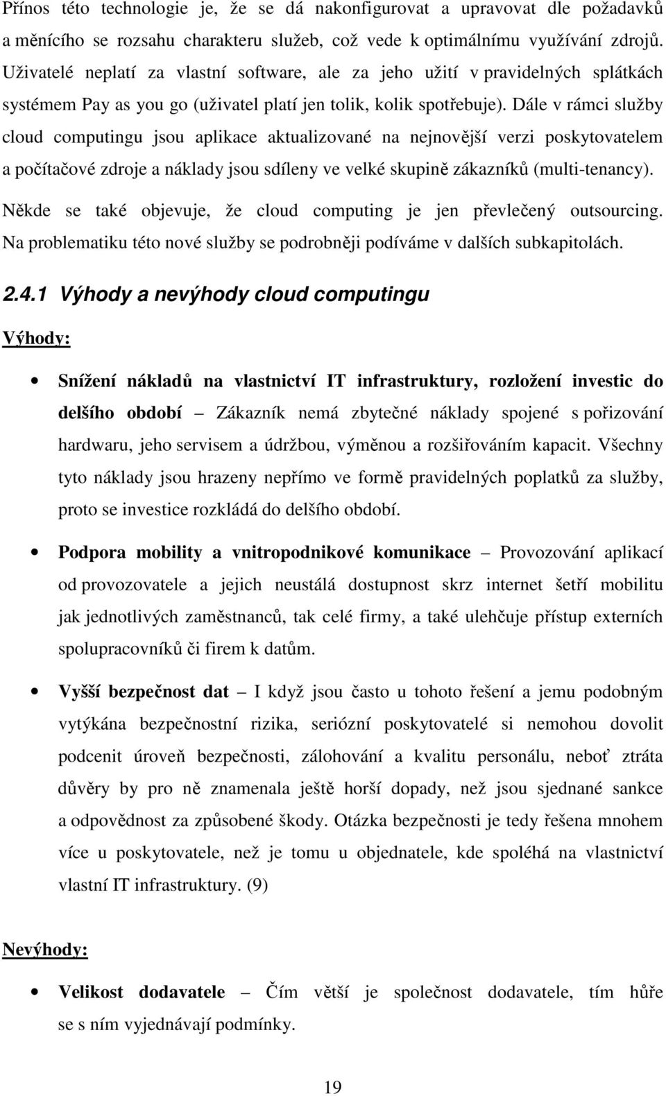 Dále v rámci služby cloud computingu jsou aplikace aktualizované na nejnovější verzi poskytovatelem a počítačové zdroje a náklady jsou sdíleny ve velké skupině zákazníků (multi-tenancy).