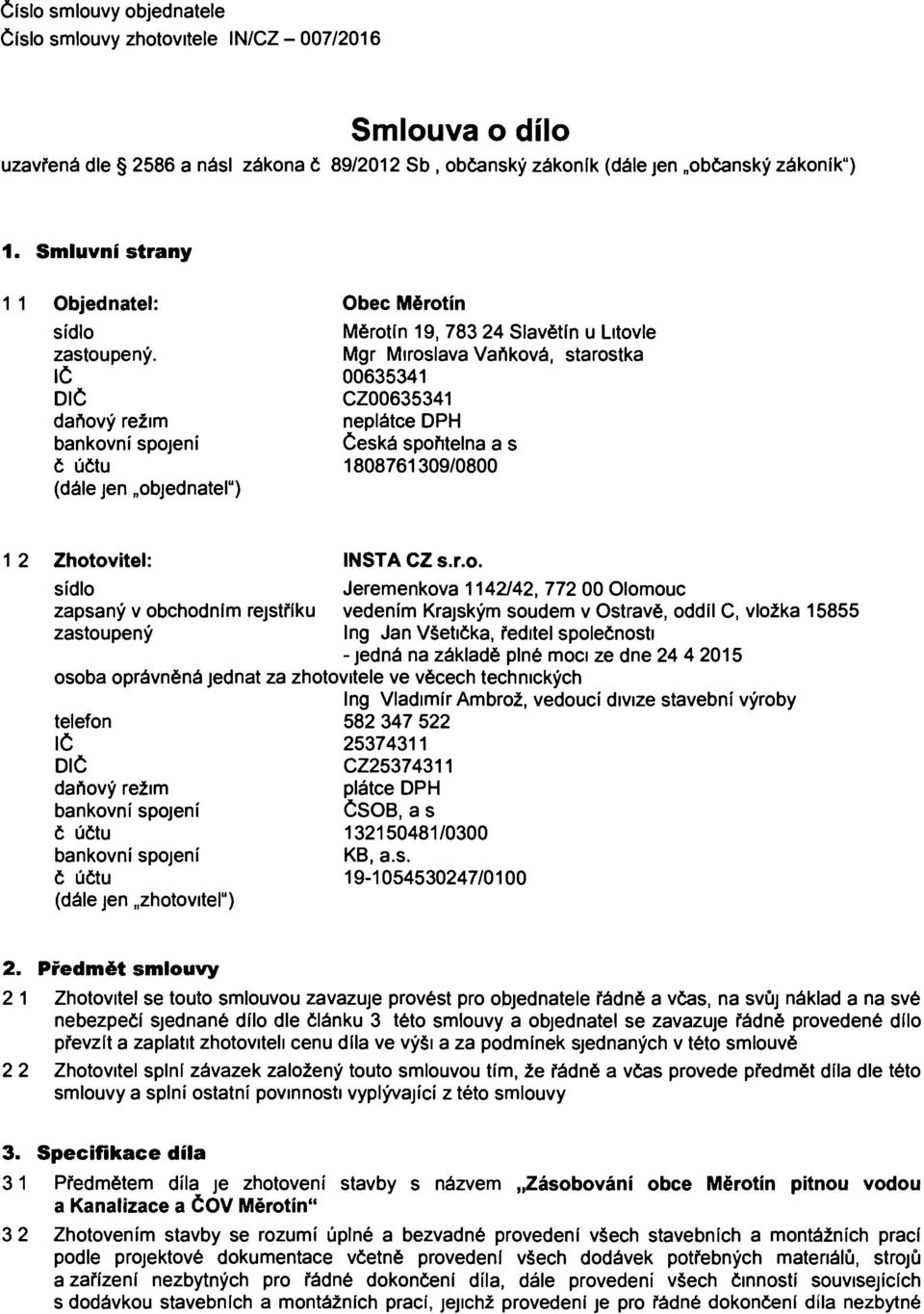 IČ DIČ daňový režim bankovní spojení č účtu (dále jen objednatel") Obec Měrotín Měrotin 19, 783 24 Slavétin u Litovle Mgr l\/liroslava Vaňková, starostka 00635341 CZ00635341 neplátce DPH Česká