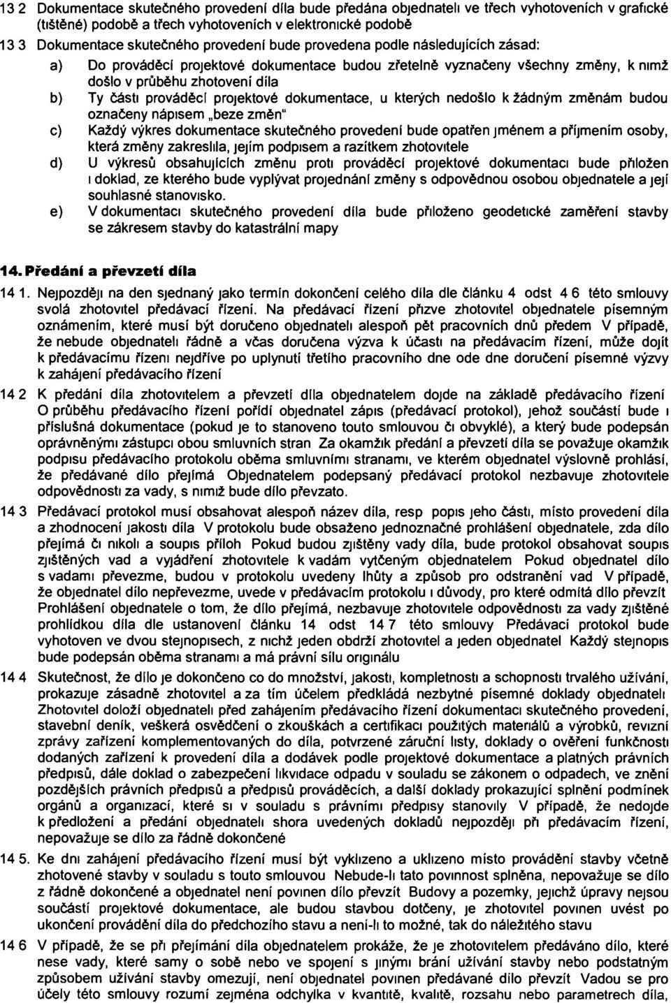 dokumentace, u kterých nedošlo k žádným změnám budou označeny nápisem beze změn" c) Každý výkres dokumentace skutečného provedení bude opatřen jménem a příjmením osoby, která změny zakreslila, jejím