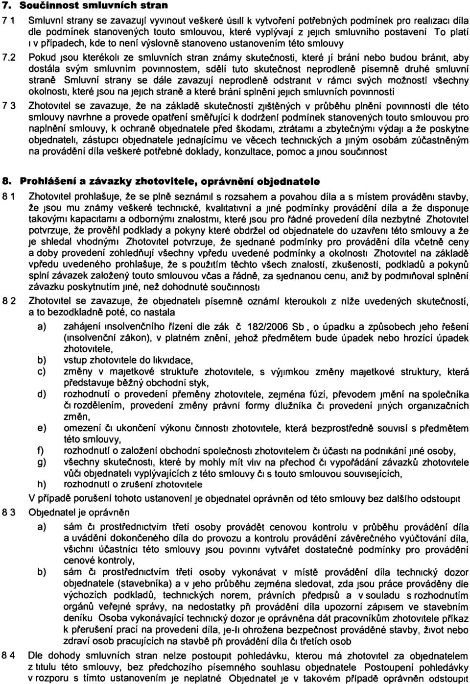 2 Pokud JSOU kterékoli ze smluvních stran známy skutečnosti, které jí brání nebo budou bránit, aby dostála svým smluvním povinnostem, sdělí tuto skutečnost neprodleně písemně druhé smluvní straně