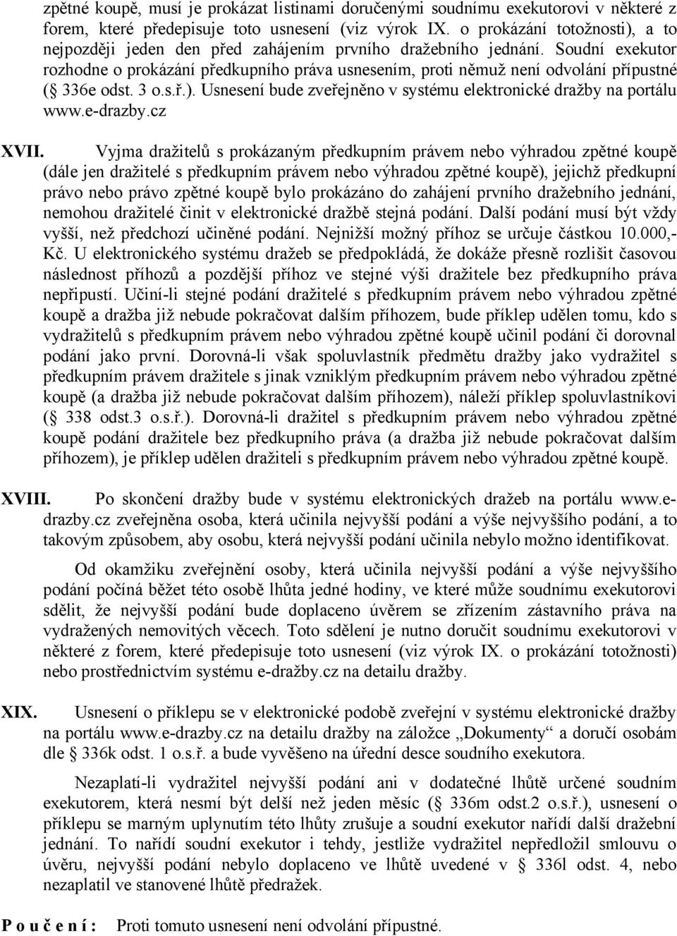 Soudní exekutor rozhodne o prokázání předkupního práva usnesením, proti němuž není odvolání přípustné ( 336e odst. 3 o.s.ř.). Usnesení bude zveřejněno v systému elektronické dražby na portálu www.