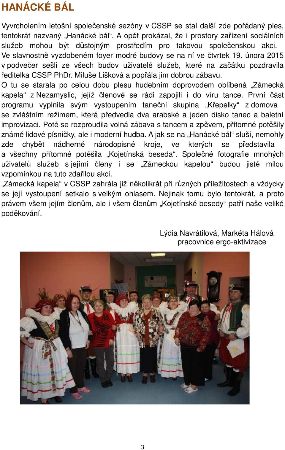 února 2015 v podvečer sešli ze všech budov uživatelé služeb, které na začátku pozdravila ředitelka CSSP PhDr. Miluše Lišková a popřála jim dobrou zábavu.