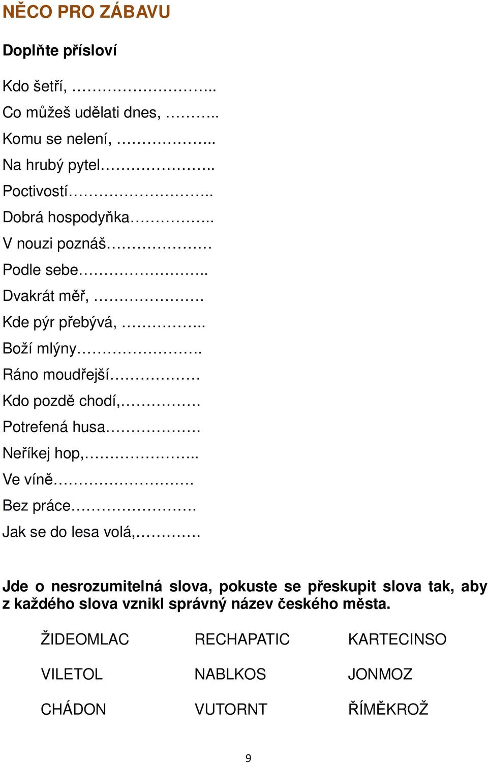 Potrefená husa. Neříkej hop,.. Ve víně. Bez práce. Jak se do lesa volá,.