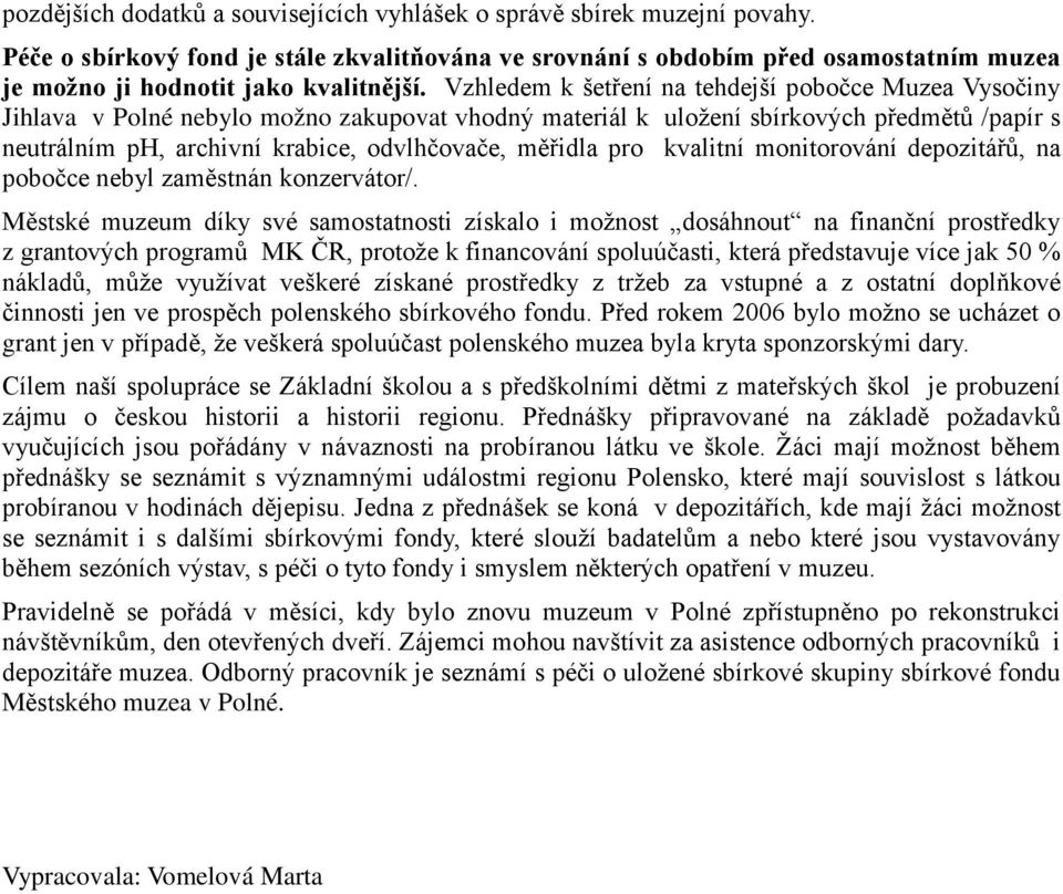 Vzhledem k šetření na tehdejší pobočce Muzea Vysočiny v Polné nebylo možno zakupovat vhodný materiál k uložení sbírkových předmětů /papír s neutrálním ph, archivní krabice, odvlhčovače, měřidla pro