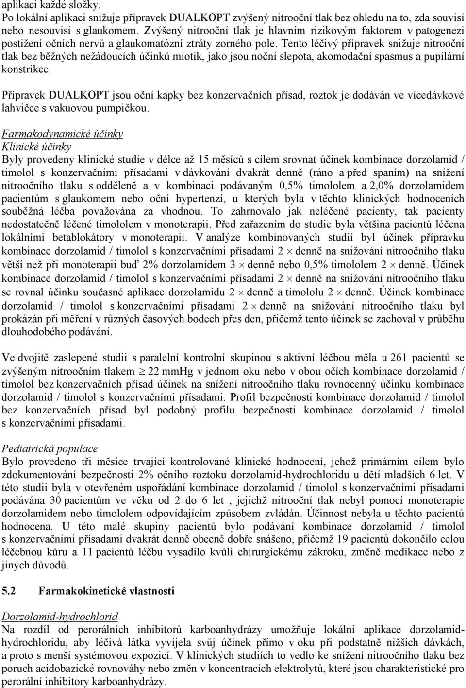 Tento léčivý přípravek snižuje nitrooční tlak bez běžných nežádoucích účinků miotik, jako jsou noční slepota, akomodační spasmus a pupilární konstrikce.